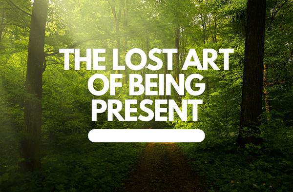 The Lost Art of Being Present